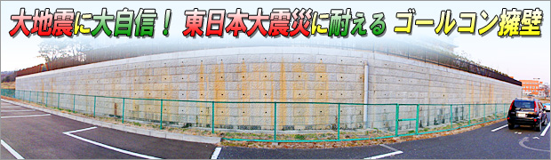 大地震に大自信！東日本大震災に耐えるゴールコン擁壁